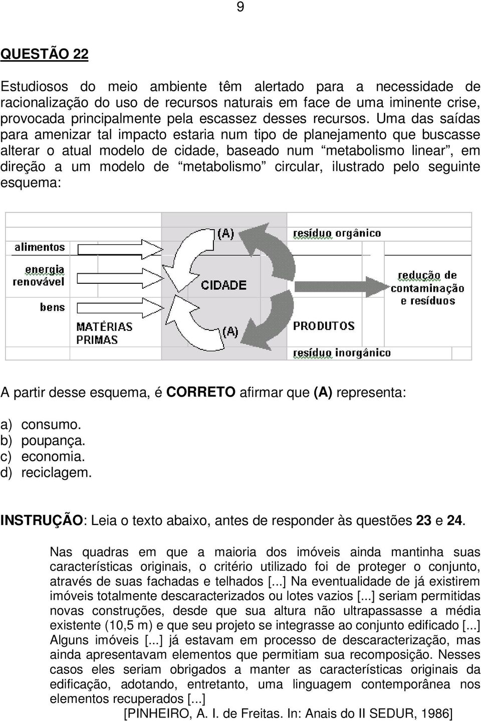 Uma das saídas para amenizar tal impacto estaria num tipo de planejamento que buscasse alterar o atual modelo de cidade, baseado num metabolismo linear, em direção a um modelo de metabolismo