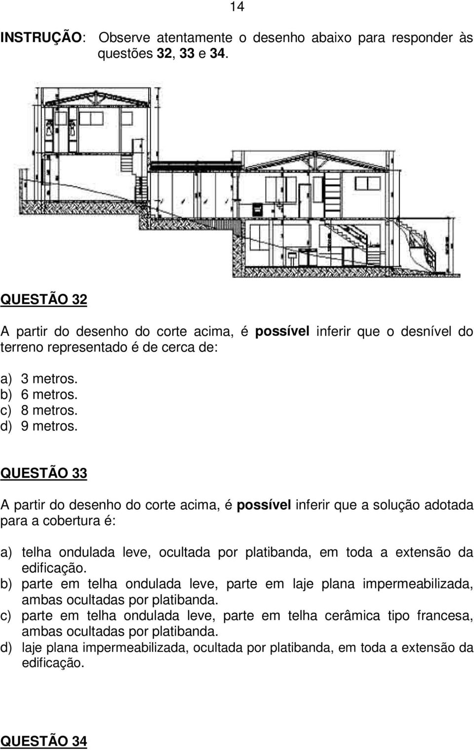 QUESTÃO 33 A partir do desenho do corte acima, é possível inferir que a solução adotada para a cobertura é: a) telha ondulada leve, ocultada por platibanda, em toda a extensão da edificação.