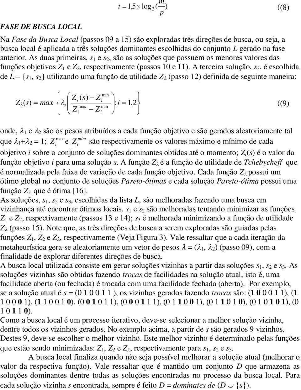 A terceira solução, s 3, é escolhida de L {s 1, s } utilizando uma função de utilidade Z (passo 1) definida de seguinte maneira: Z (s) = max min Z i ( s) Z i i ; i 1, max min ((9) Z i Z i onde, 1 e