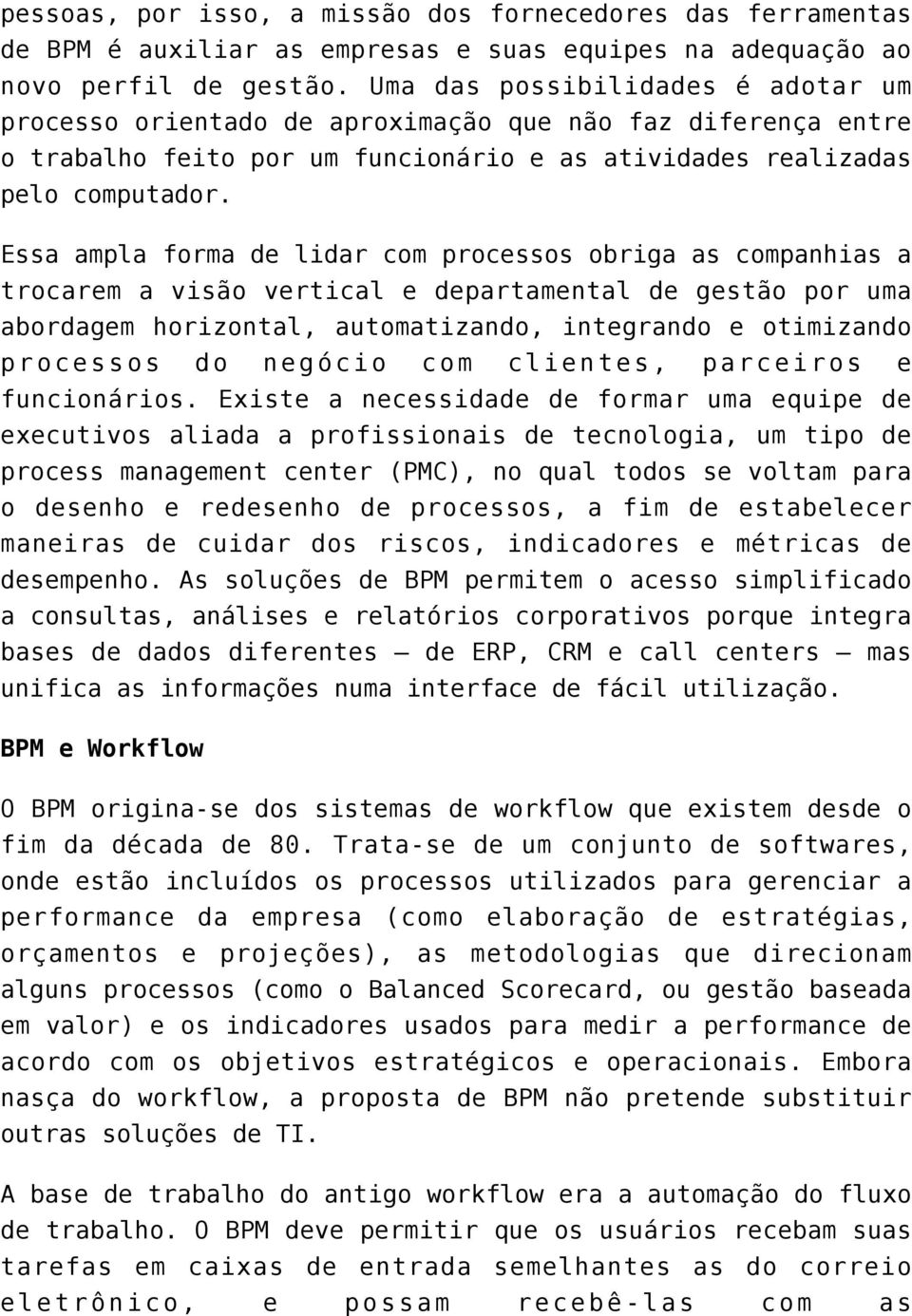 Essa ampla forma de lidar com processos obriga as companhias a trocarem a visão vertical e departamental de gestão por uma abordagem horizontal, automatizando, integrando e otimizando processos do