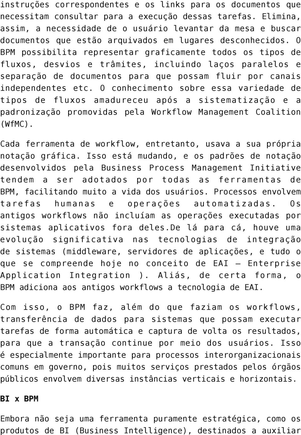 O BPM possibilita representar graficamente todos os tipos de fluxos, desvios e trâmites, incluindo laços paralelos e separação de documentos para que possam fluir por canais independentes etc.