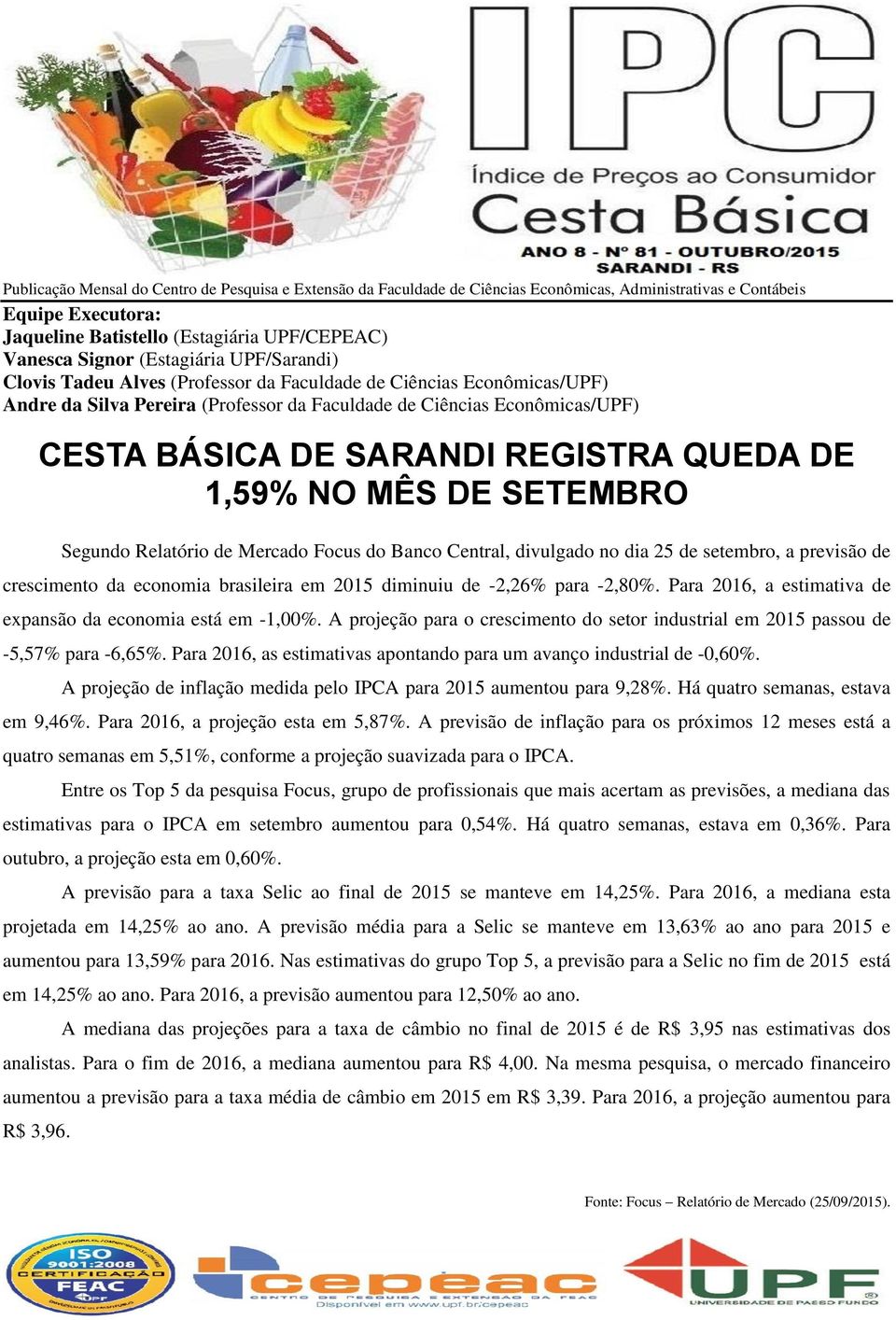 REGISTRA QUEDA DE 1,59% NO MÊS DE SETEMBRO Segundo Relatório de Mercado Focus do Banco Central, divulgado no dia 25 de setembro, a previsão de crescimento da economia brasileira em 2015 diminuiu de