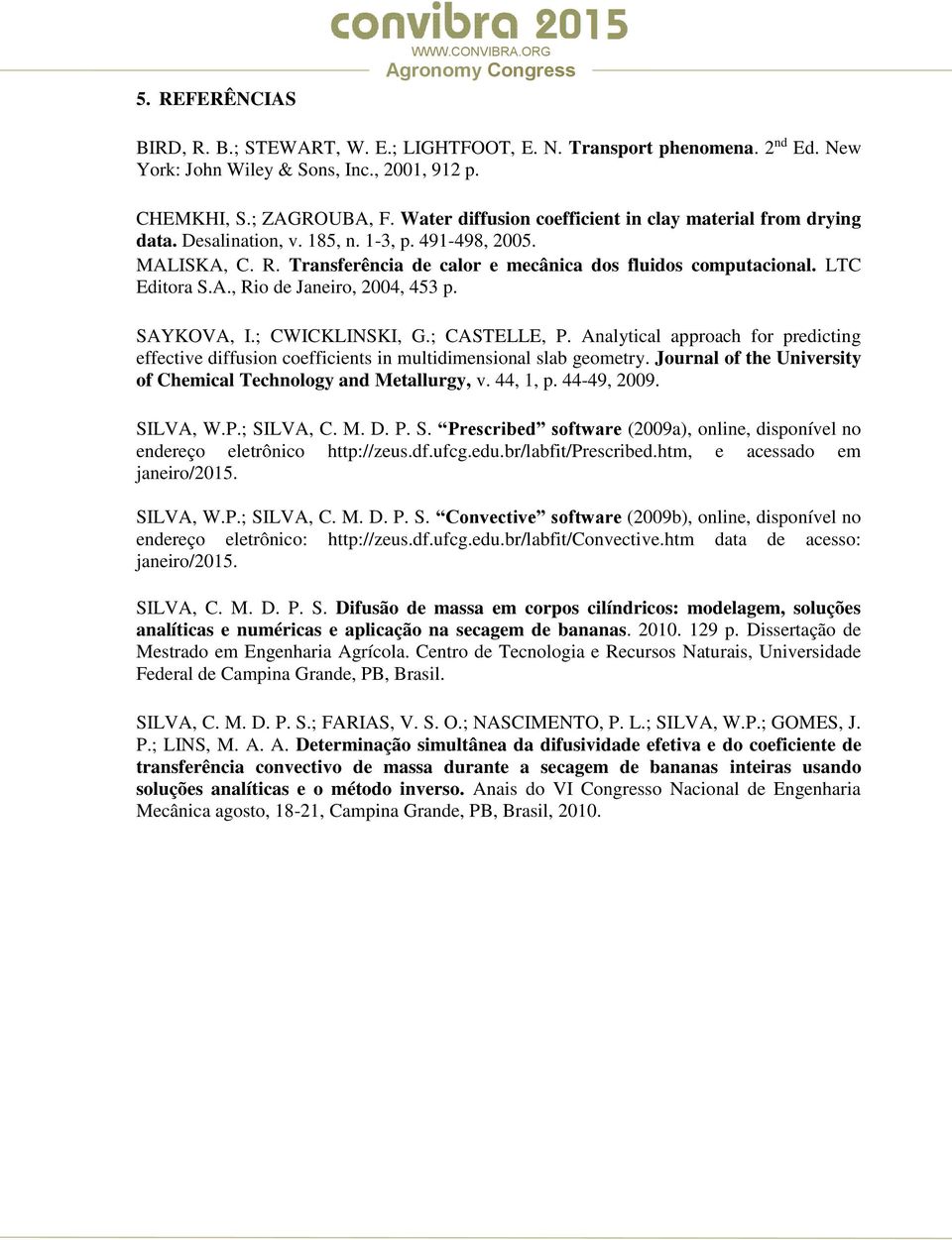 CWICKLINSKI, G; CASTELLE, P Aalytical approach for predictig effective diffusio coefficiets i multidimesioal slab geometry Joural of the Uiversity of Chemical Techology ad Metallurgy, v 44, 1, p