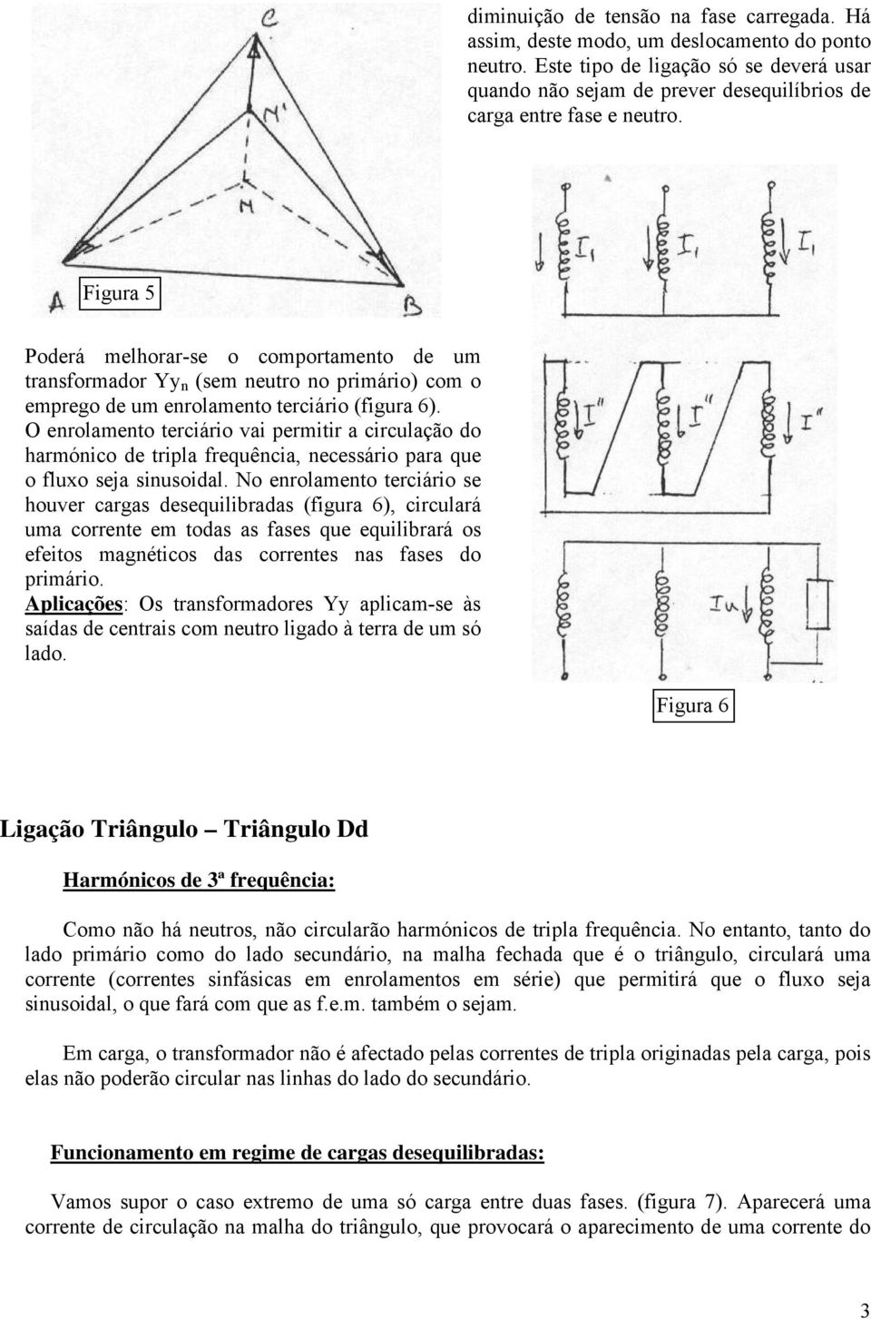 Figura 5 Poderá melhorar-se o comportamento de um transformador Yy n (sem neutro no primário) com o emprego de um enrolamento terciário (figura 6).