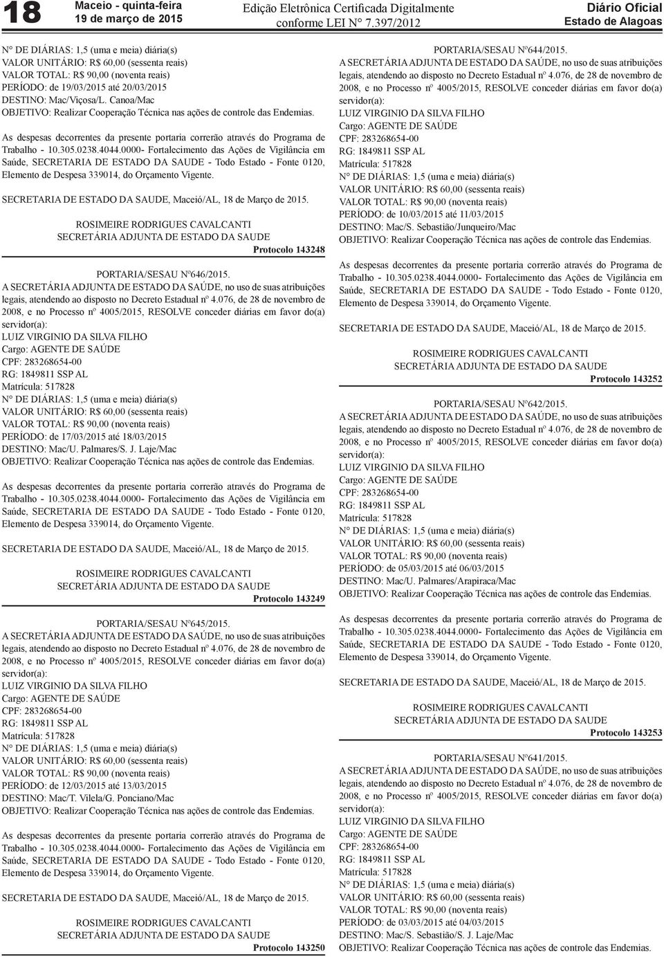 0000- Fortalecimento das Ações de Vigilância em Saúde, SECRETARIA DE ESTADO DA SAUDE - Todo Estado - Fonte 0120, Elemento de Despesa 339014, do Orçamento Vigente.