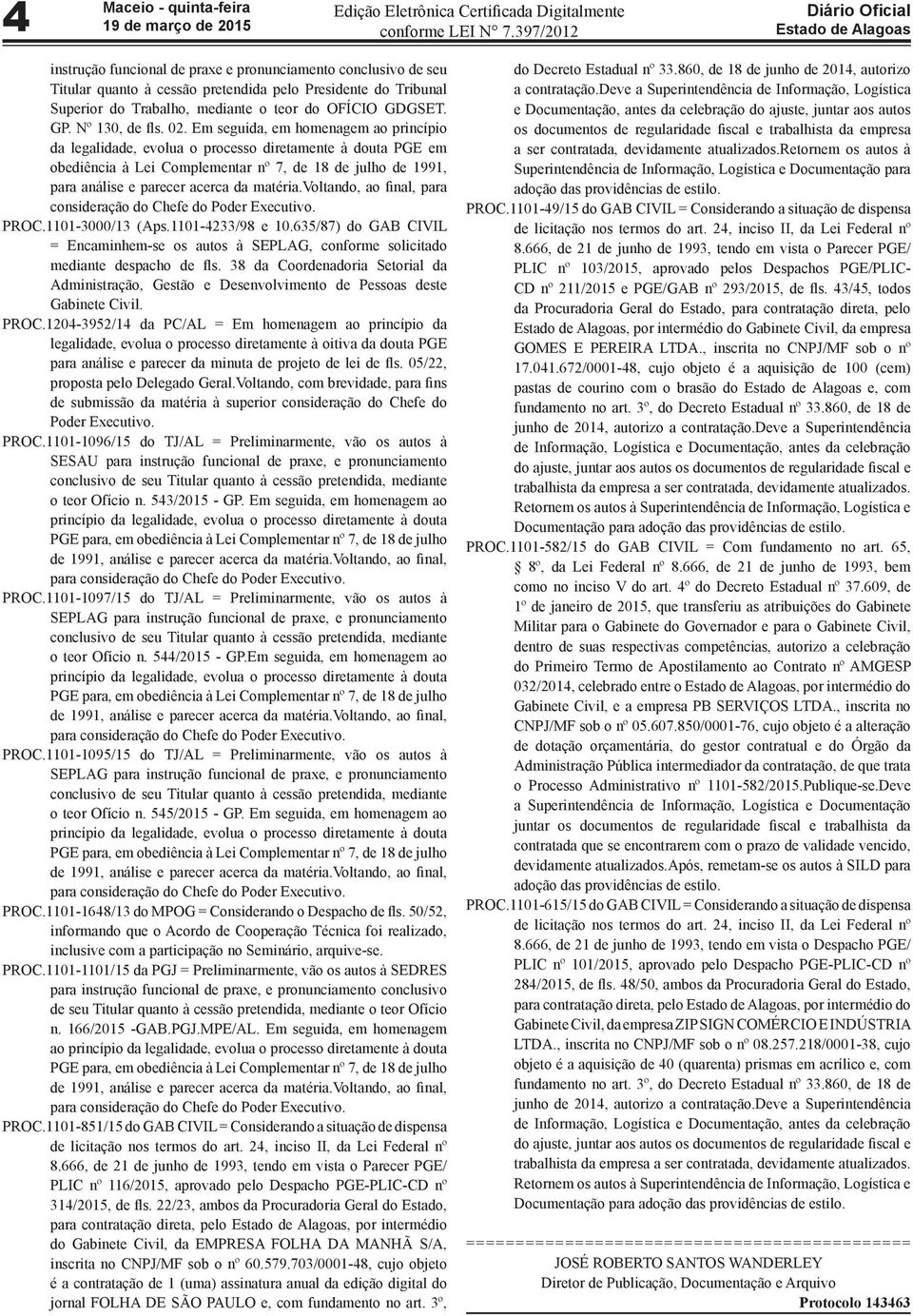 Em seguida, em homenagem ao princípio da legalidade, evolua o processo diretamente à douta PGE em obediência à Lei Complementar nº 7, de 18 de julho de 1991, para análise e parecer acerca da matéria.