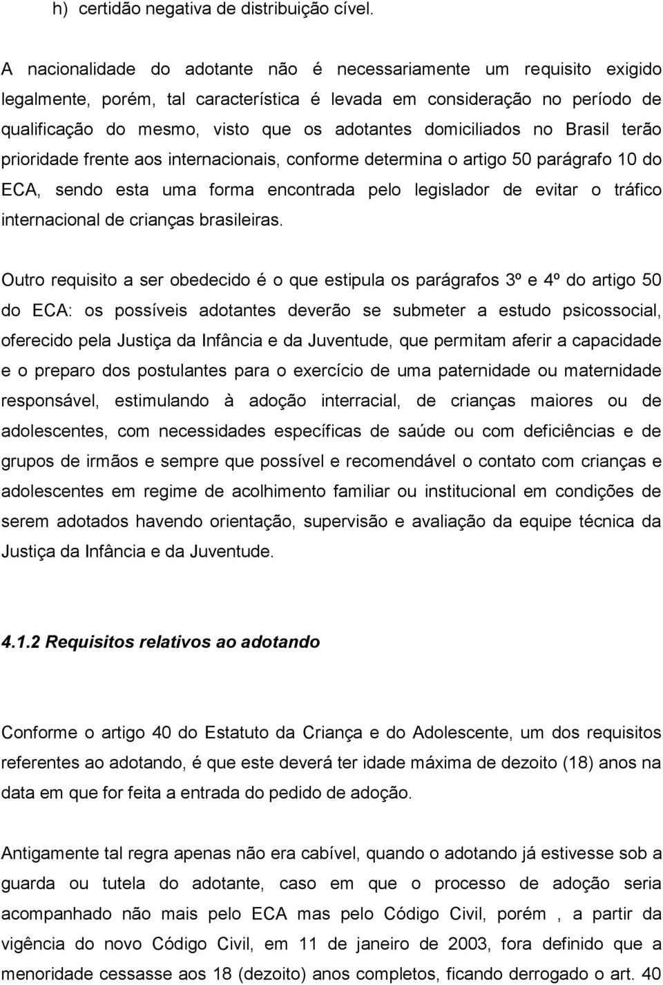 domiciliados no Brasil terão prioridade frente aos internacionais, conforme determina o artigo 50 parágrafo 10 do ECA, sendo esta uma forma encontrada pelo legislador de evitar o tráfico