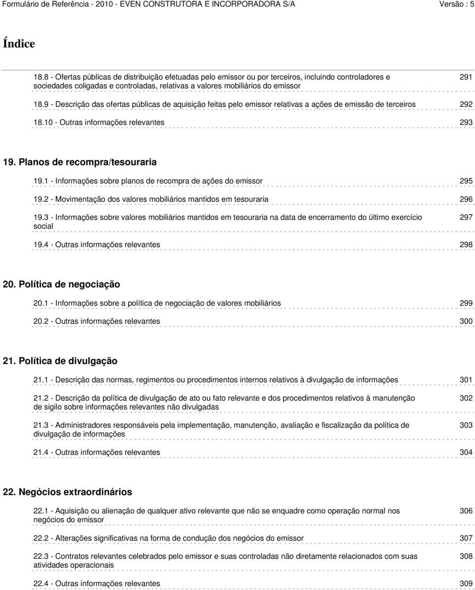 1 - Informações sobre planos de recompra de ações do emissor 295 19.2 - Movimentação dos valores mobiliários mantidos em tesouraria 296 19.