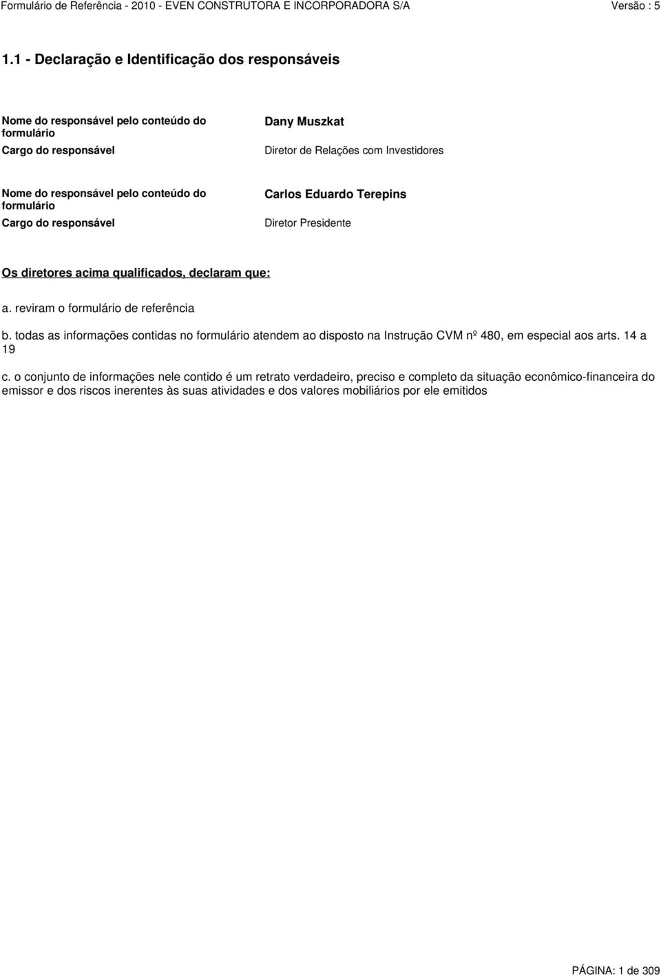 reviram o formulário de referência b. todas as informações contidas no formulário atendem ao disposto na Instrução CVM nº 480, em especial aos arts. 14 a 19 c.