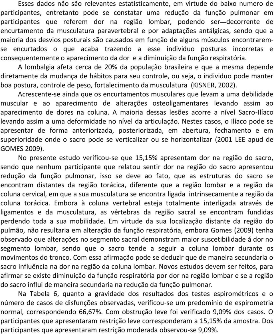 encontraremse encurtados o que acaba trazendo a esse individuo posturas incorretas e consequentemente o aparecimento da dor e a diminuição da função respiratória.