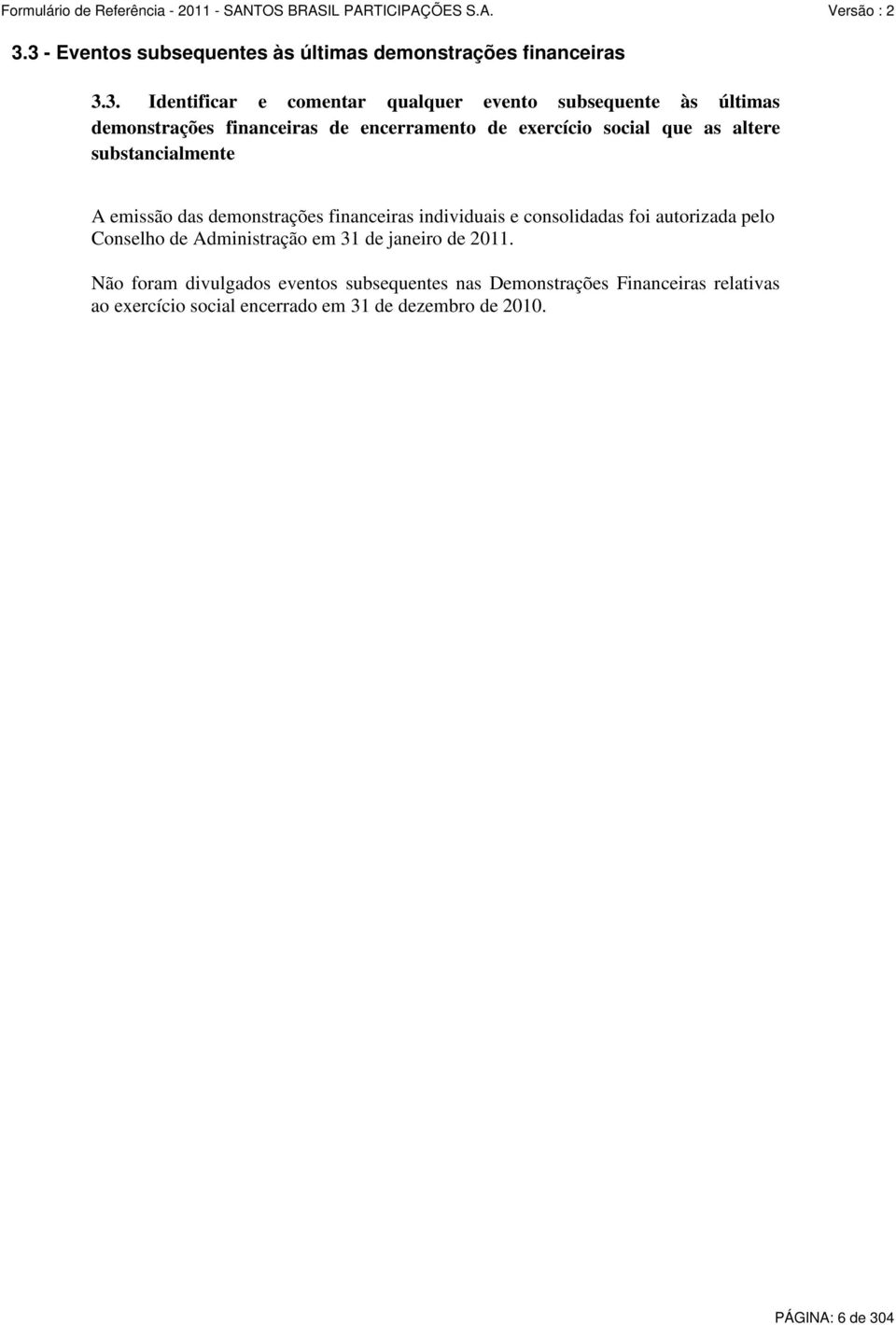 financeiras individuais e consolidadas foi autorizada pelo Conselho de Administração em 31 de janeiro de 2011.