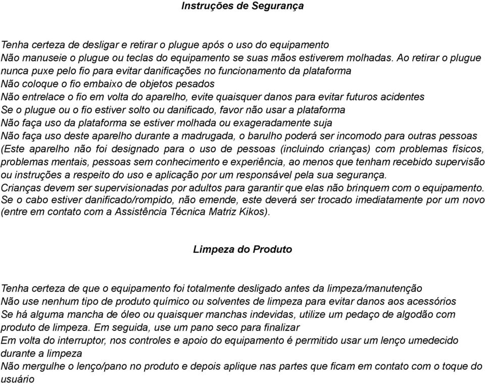 danos para evitar futuros acidentes Se o plugue ou o fio estiver solto ou danificado, favor não usar a plataforma Não faça uso da plataforma se estiver molhada ou exageradamente suja Não faça uso