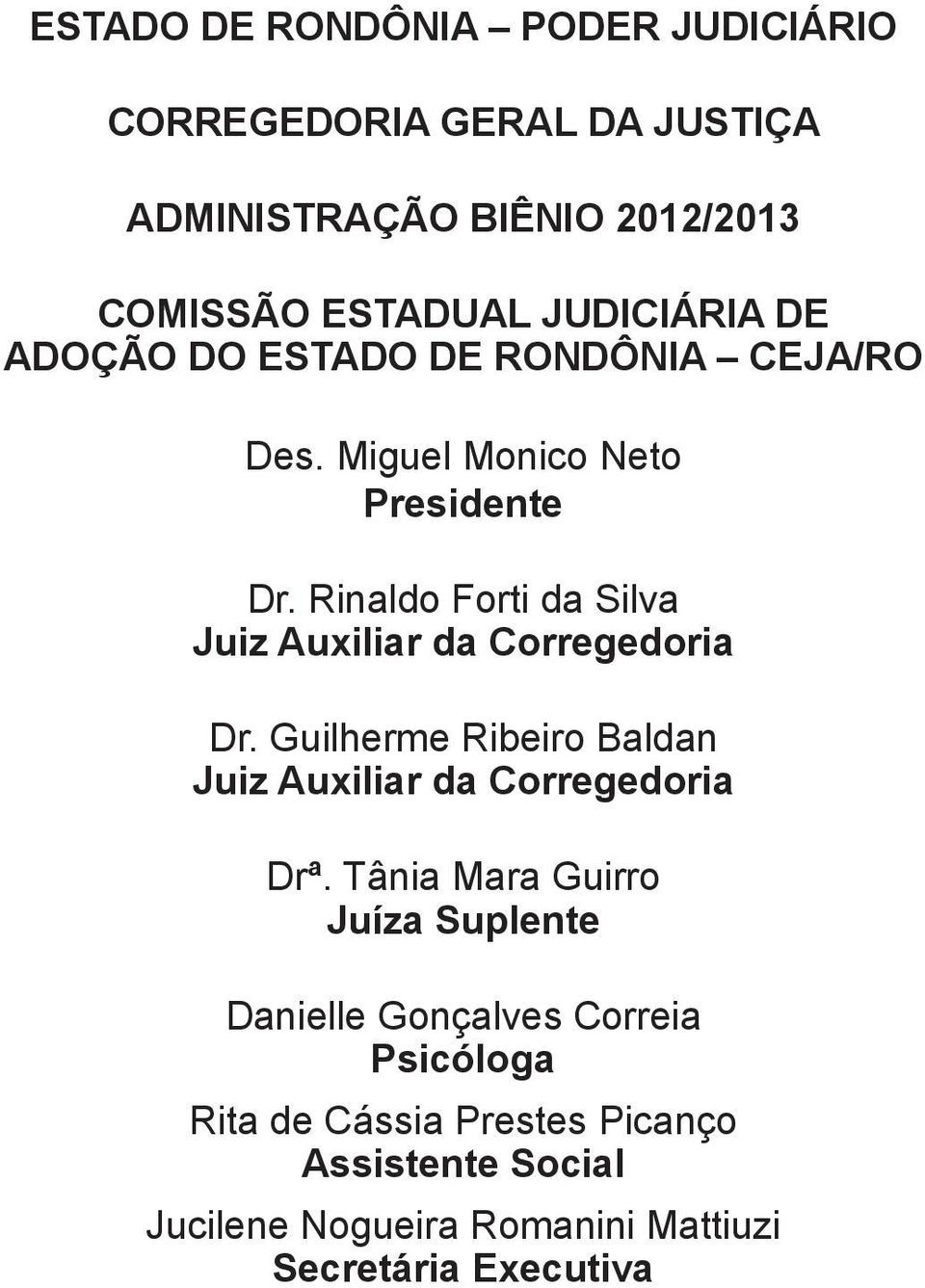 Rinaldo Forti da Silva Juiz Auxiliar da Corregedoria Dr. Guilherme Ribeiro Baldan Juiz Auxiliar da Corregedoria Drª.