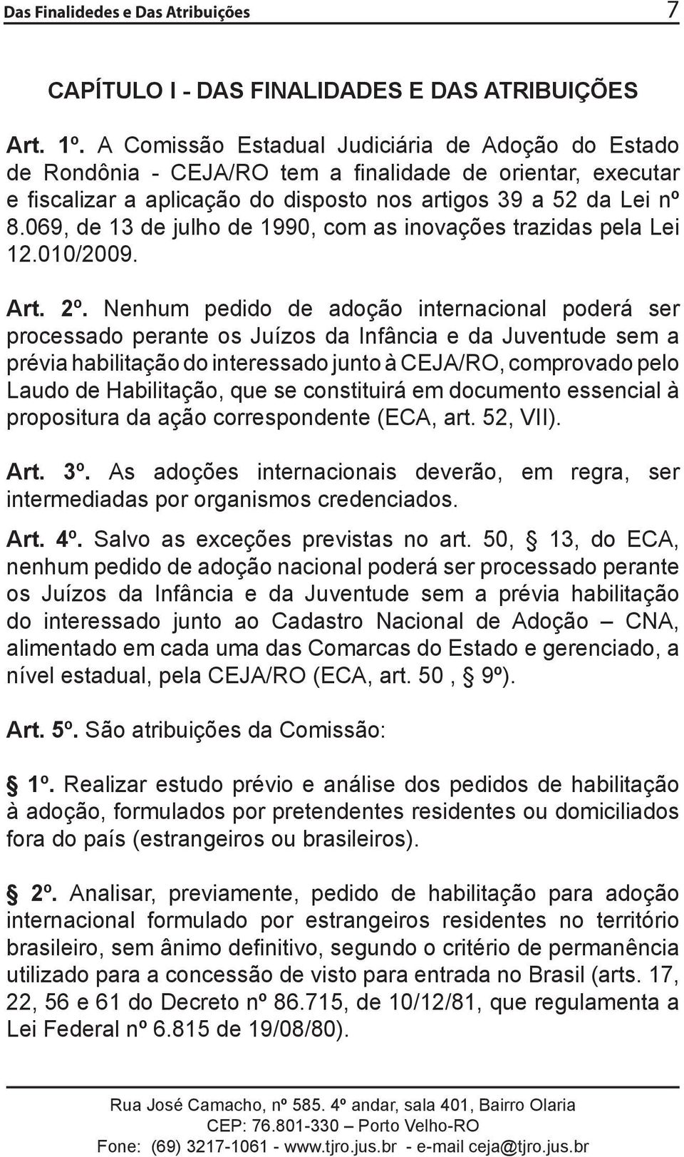 069, de 13 de julho de 1990, com as inovações trazidas pela Lei 12.010/2009. Art. 2º.