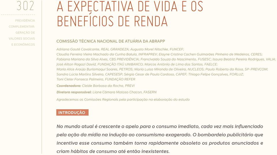 FUNDAÇÃO ITAÚ UNIBANCO; Marcos Antônio de Lima dos Santos, FAELCE; Maria Alice Araújo Burlamaqui Soares, PETROS; Maria Luisa Miranda de Oliveira, NUCLEOS; Paulo Roberto da Rosa, SP-PREVCOM; Sandra