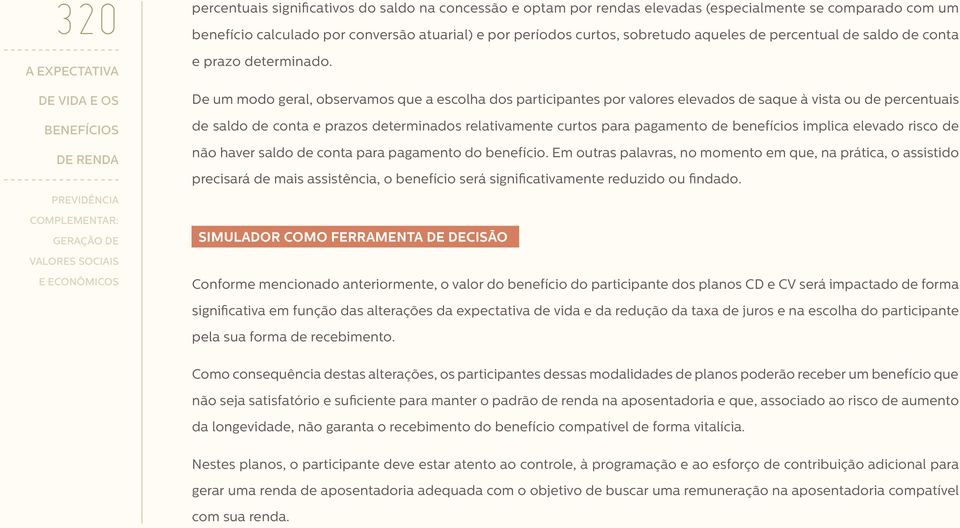 De um modo geral, observamos que a escolha dos participantes por valores elevados de saque à vista ou de percentuais de saldo de conta e prazos determinados relativamente curtos para pagamento de