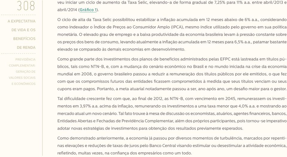 O elevado grau de emprego e a baixa produtividade da economia brasileira levam à pressão constante sobre os preços dos bens de consumo, levando atualmente a inflação acumulada em 12 meses para 6,5% a.