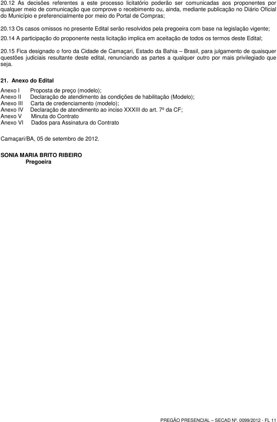 14 A participação do proponente nesta licitação implica em aceitação de todos os termos deste Edital; 20.