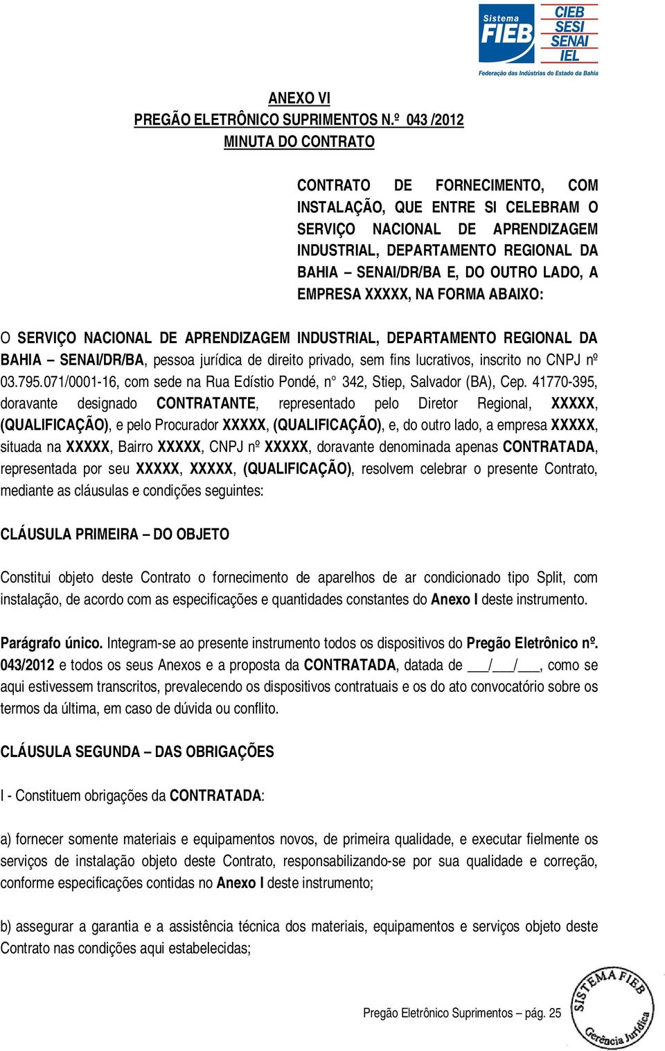 LADO, A EMPRESA XXXXX, NA FORMA ABAIXO: O SERVIÇO NACIONAL DE APRENDIZAGEM INDUSTRIAL, DEPARTAMENTO REGIONAL DA BAHIA SENAI/DR/BA, pessoa jurídica de direito privado, sem fins lucrativos, inscrito no