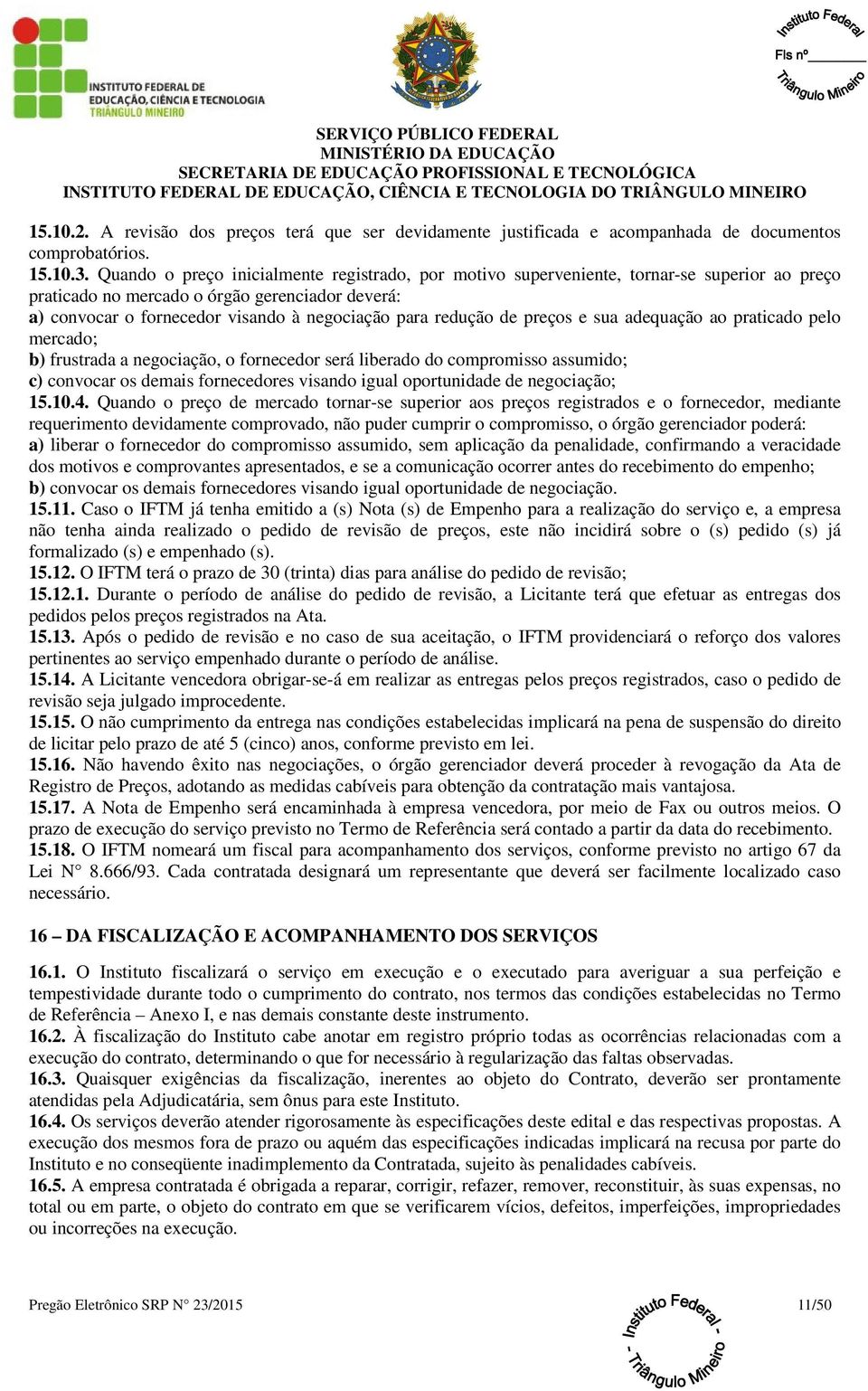 redução de preços e sua adequação ao praticado pelo mercado; b) frustrada a negociação, o fornecedor será liberado do compromisso assumido; c) convocar os demais fornecedores visando igual