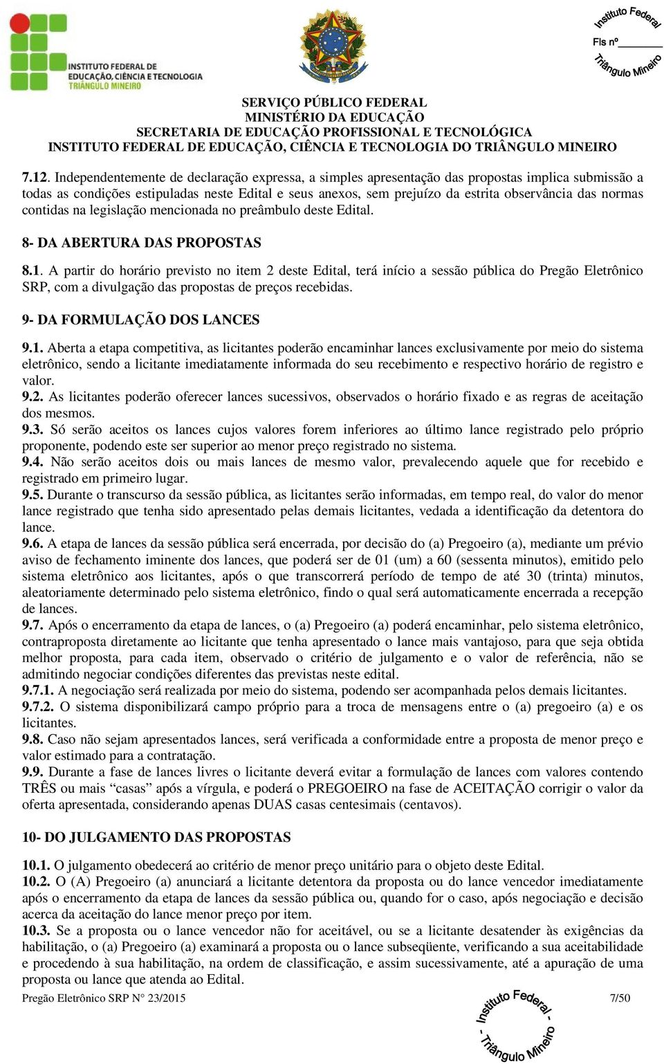 A partir do horário previsto no item 2 deste Edital, terá início a sessão pública do Pregão Eletrônico SRP, com a divulgação das propostas de preços recebidas. 9- DA FORMULAÇÃO DOS LANCES 9.1.