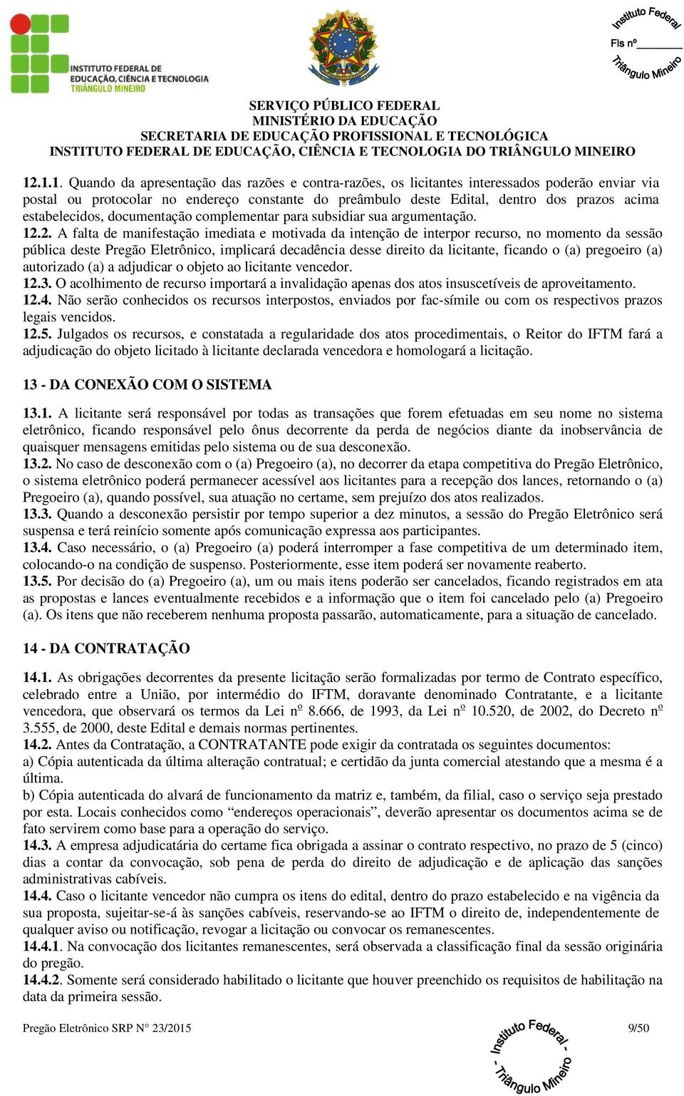 2. A falta de manifestação imediata e motivada da intenção de interpor recurso, no momento da sessão pública deste Pregão Eletrônico, implicará decadência desse direito da licitante, ficando o (a)