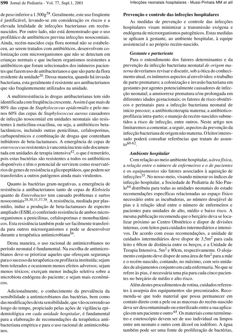 Por outro lado, não está demonstrado que o uso profilático de antibióticos previna infecções nosocomiais.