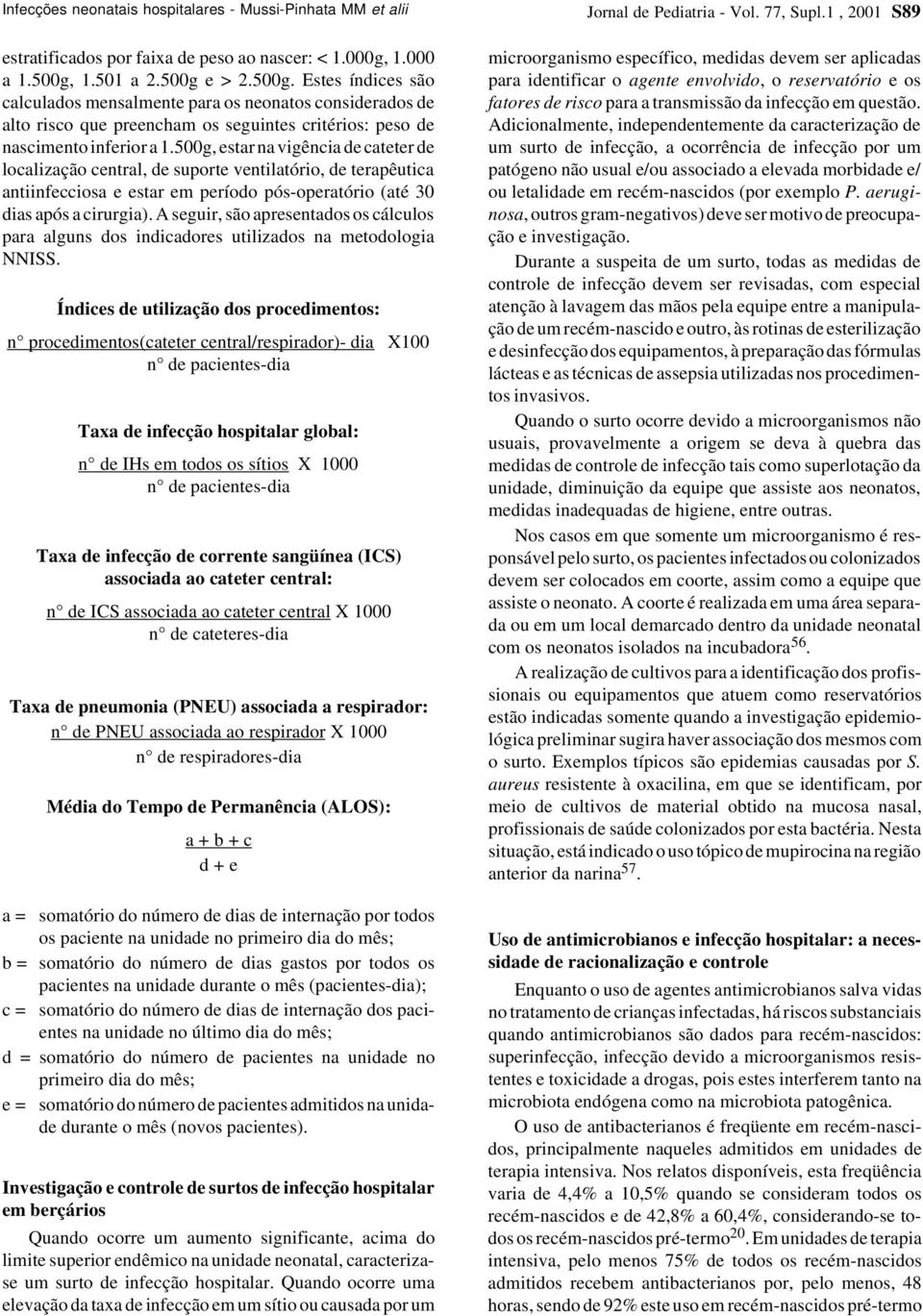 500g, estar na vigência de cateter de localização central, de suporte ventilatório, de terapêutica antiinfecciosa e estar em período pós-operatório (até 30 dias após a cirurgia).