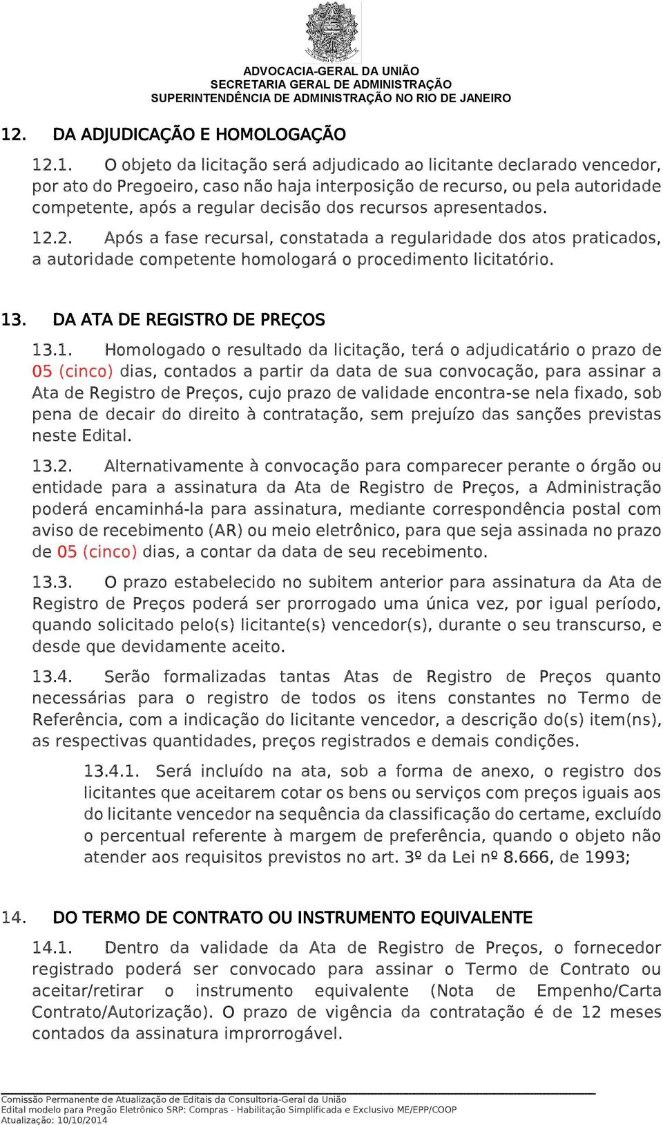 13. DA ATA DE REGISTRO DE PREÇOS 13.1. Homologado o resultado da licitação, terá o adjudicatário o prazo de 05 (cinco) dias, contados a partir da data de sua convocação, para assinar a Ata de