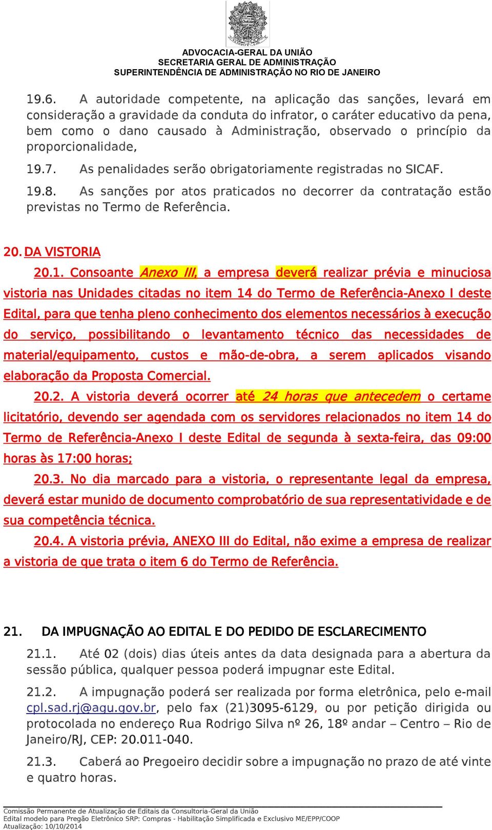 As sanções por atos praticados no decorrer da contratação estão previstas no Termo de Referência. 20. DA VISTORIA 20.1.