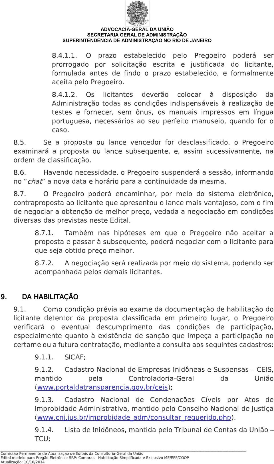 Os licitantes deverão colocar à disposição da Administração todas as condições indispensáveis à realização de testes e fornecer, sem ônus, os manuais impressos em língua portuguesa, necessários ao