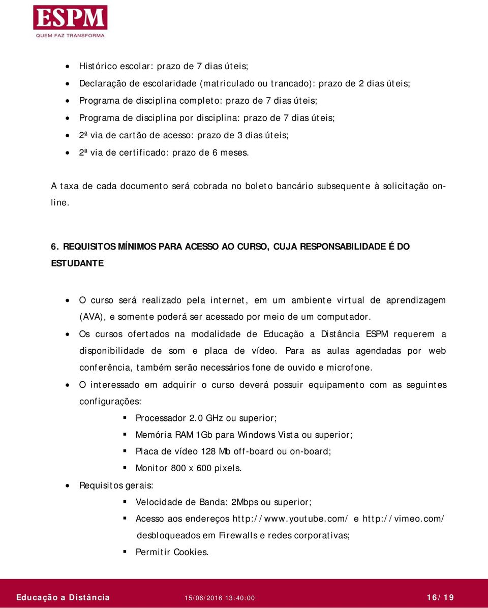 A taxa de cada documento será cobrada no boleto bancário subsequente à solicitação online. 6.