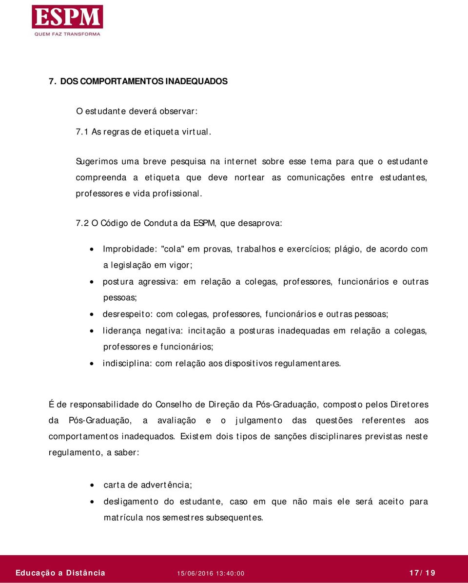 2 O Código de Conduta da ESPM, que desaprova: Improbidade: "cola" em provas, trabalhos e exercícios; plágio, de acordo com a legislação em vigor; postura agressiva: em relação a colegas, professores,