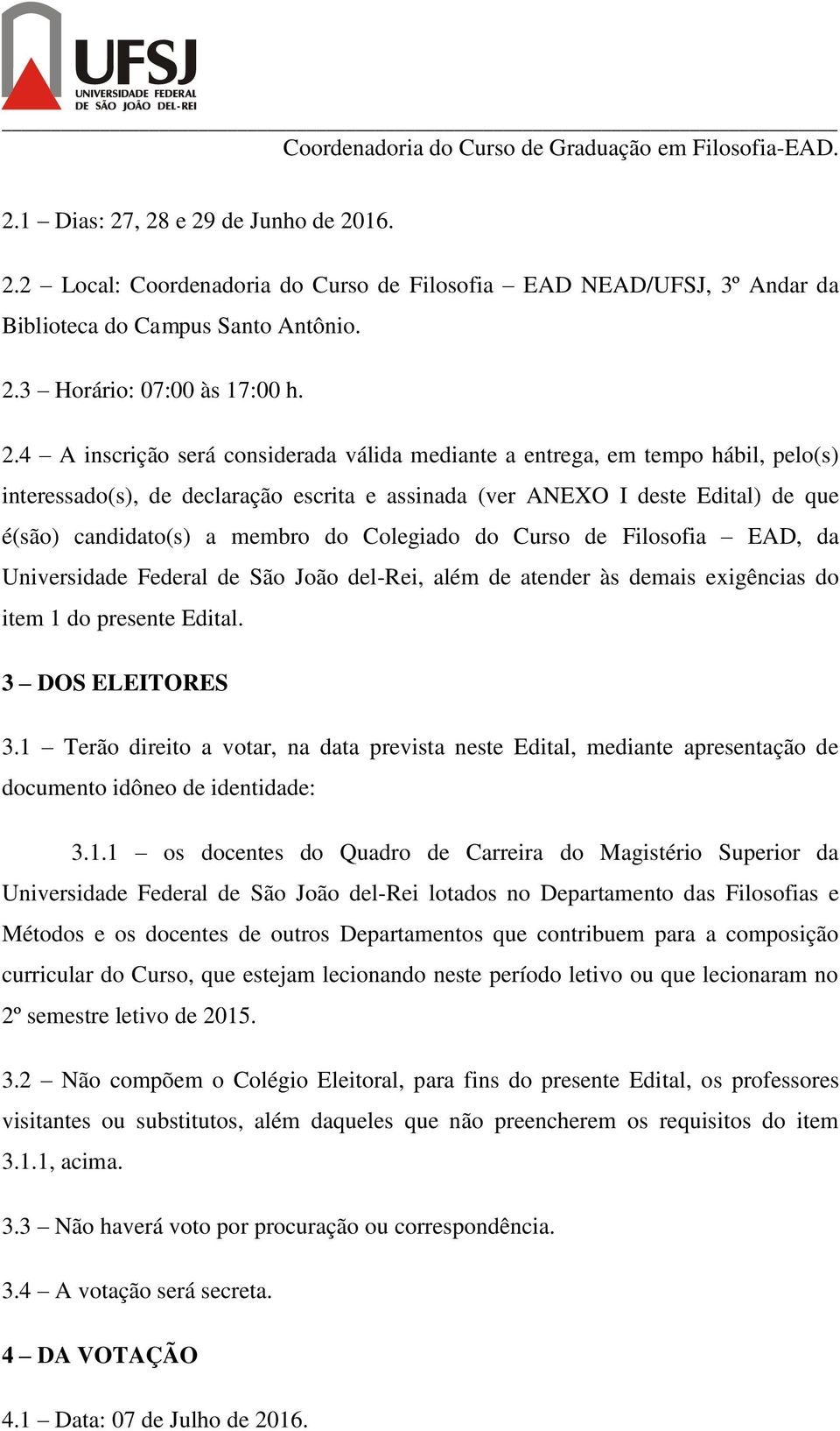 considerada válida mediante a entrega, em tempo hábil, pelo(s) interessado(s), de declaração escrita e assinada (ver ANEXO I deste Edital) de que é(são) candidato(s) a membro do Colegiado do Curso de