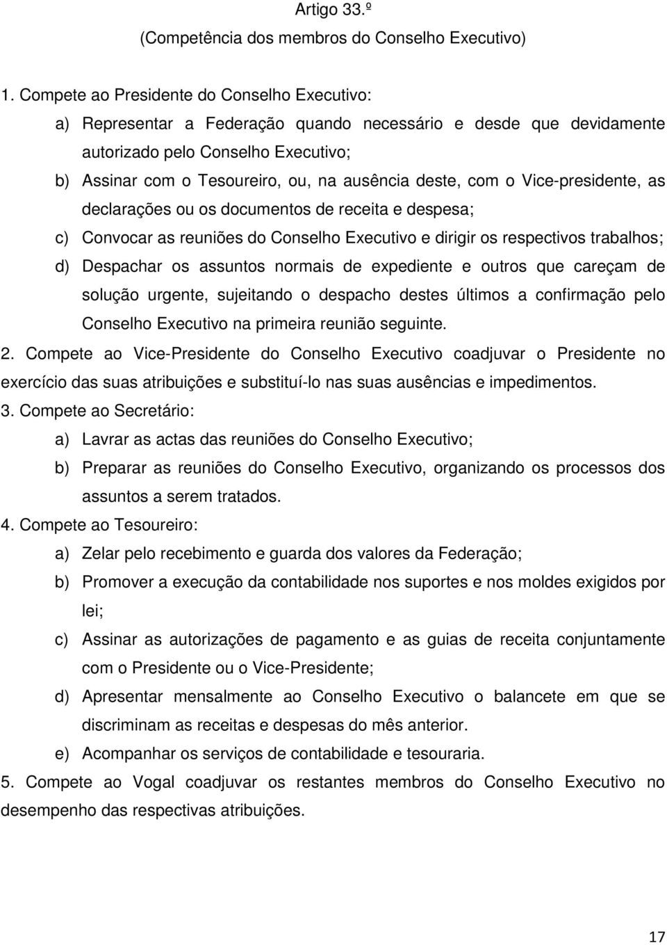 deste, com o Vice-presidente, as declarações ou os documentos de receita e despesa; c) Convocar as reuniões do Conselho Executivo e dirigir os respectivos trabalhos; d) Despachar os assuntos normais