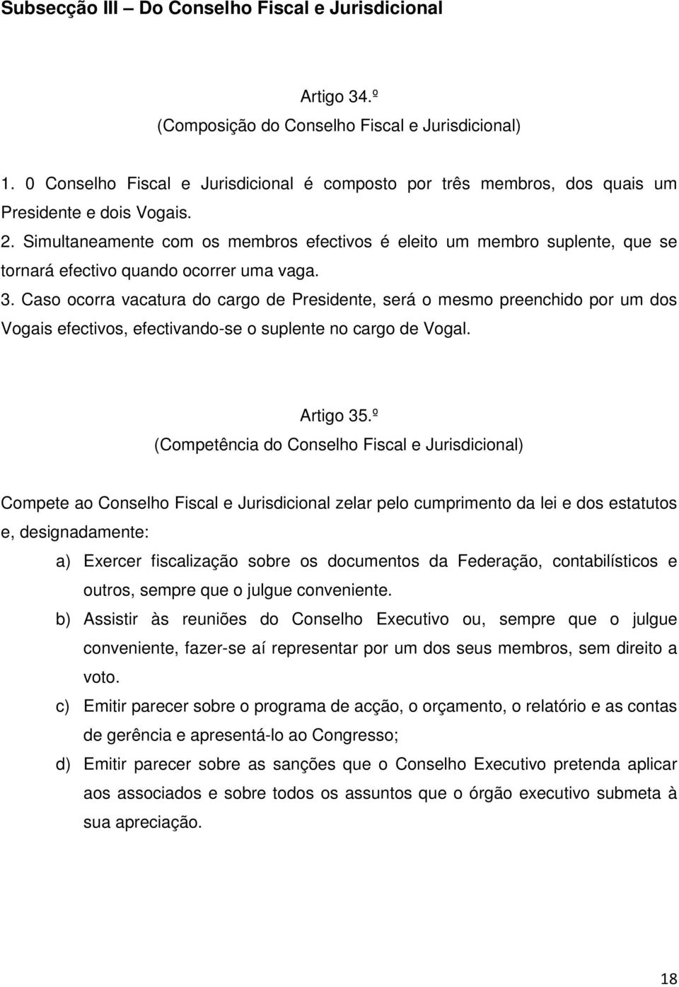 Simultaneamente com os membros efectivos é eleito um membro suplente, que se tornará efectivo quando ocorrer uma vaga. 3.