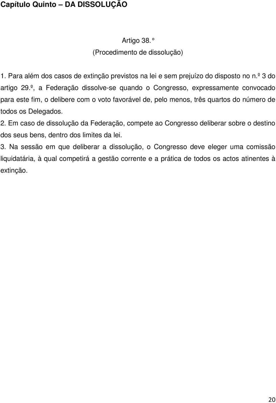 º, a Federação dissolve-se quando o Congresso, expressamente convocado para este fim, o delibere com o voto favorável de, pelo menos, três quartos do número de todos