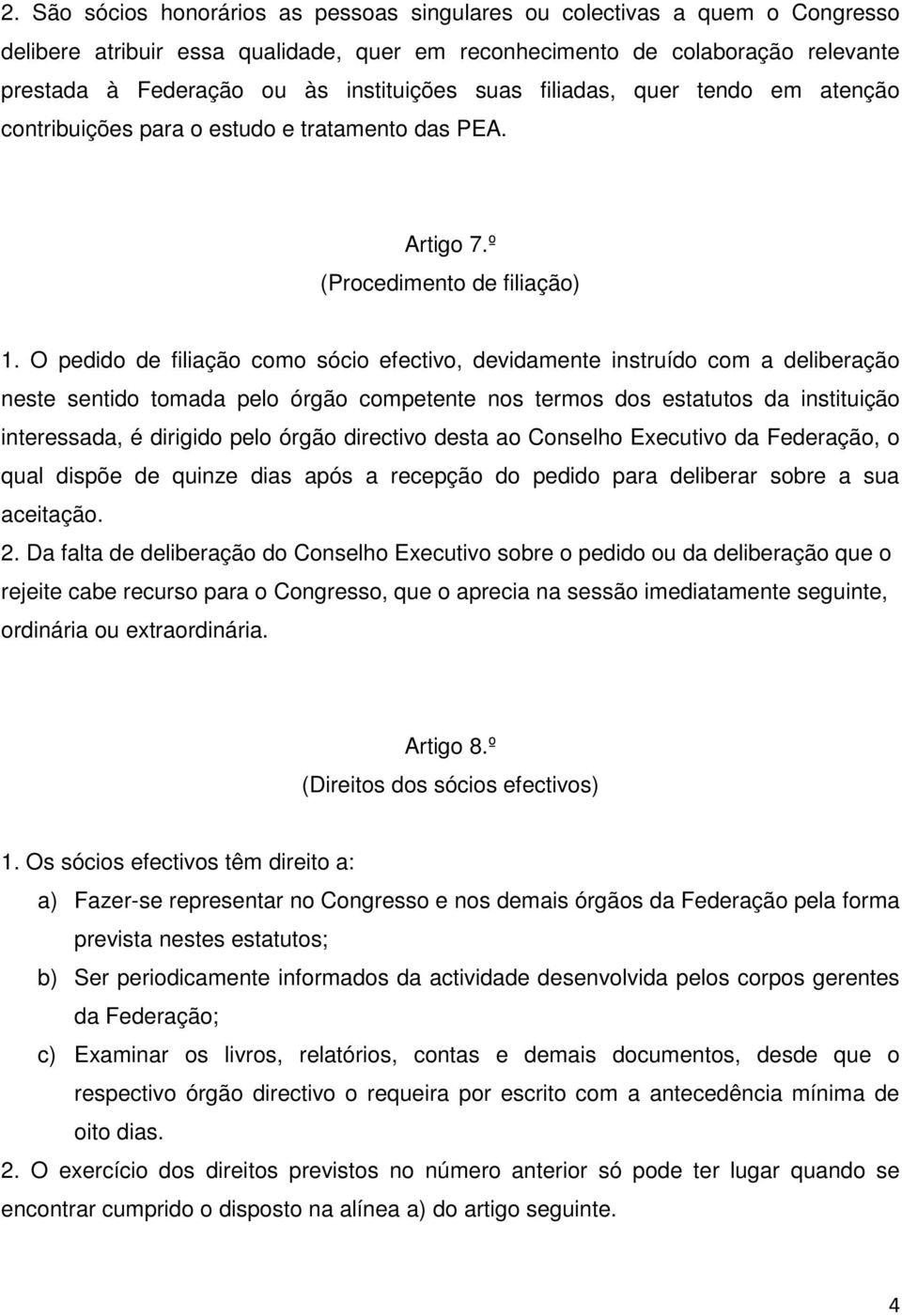 O pedido de filiação como sócio efectivo, devidamente instruído com a deliberação neste sentido tomada pelo órgão competente nos termos dos estatutos da instituição interessada, é dirigido pelo órgão