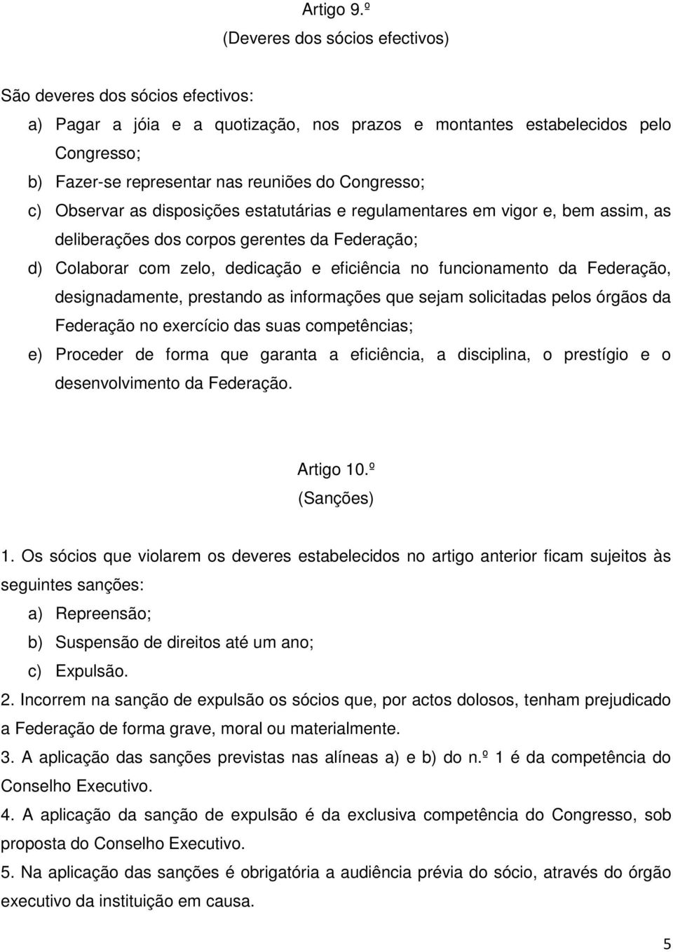 Congresso; c) Observar as disposições estatutárias e regulamentares em vigor e, bem assim, as deliberações dos corpos gerentes da Federação; d) Colaborar com zelo, dedicação e eficiência no