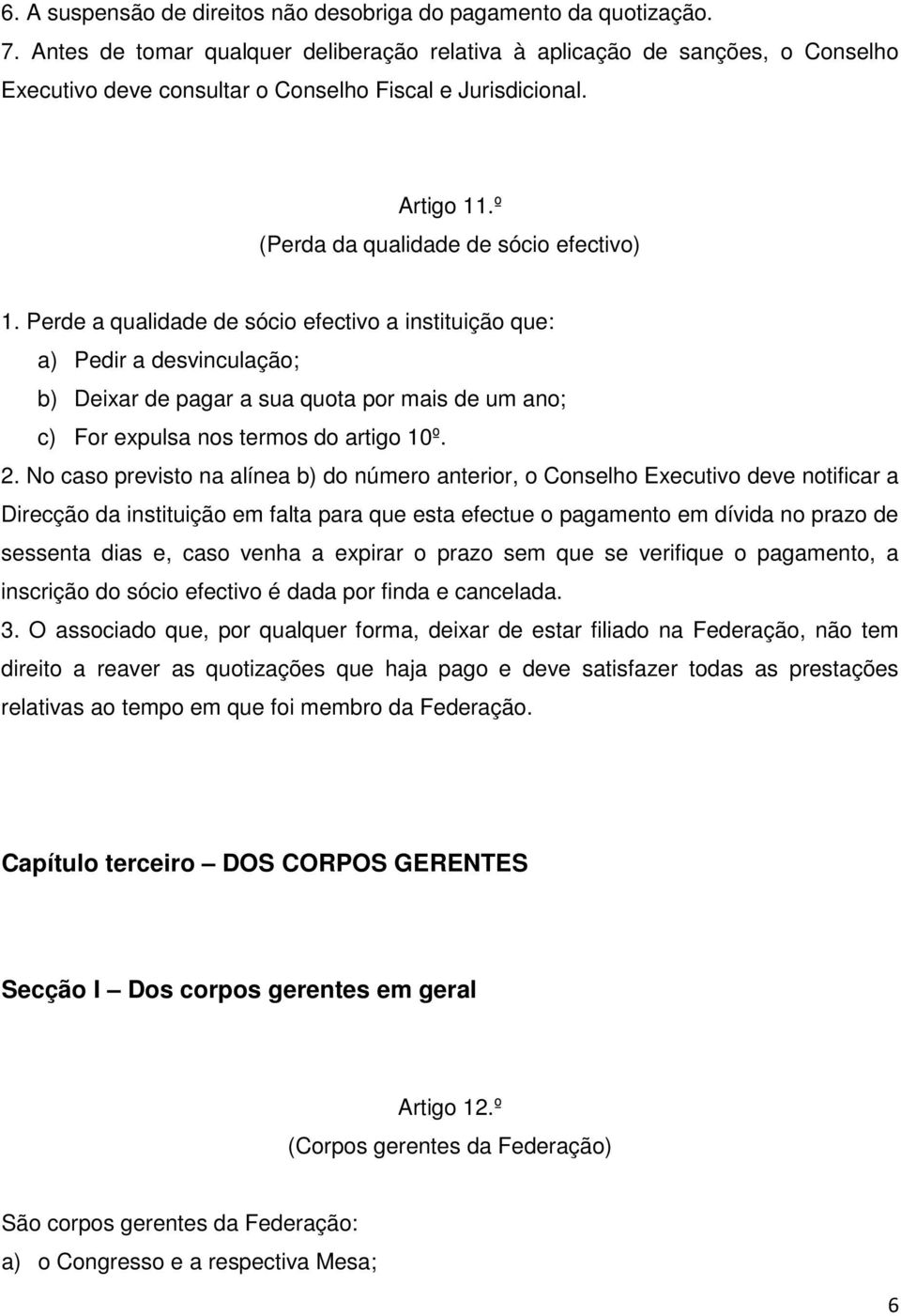 Perde a qualidade de sócio efectivo a instituição que: a) Pedir a desvinculação; b) Deixar de pagar a sua quota por mais de um ano; c) For expulsa nos termos do artigo 10º. 2.