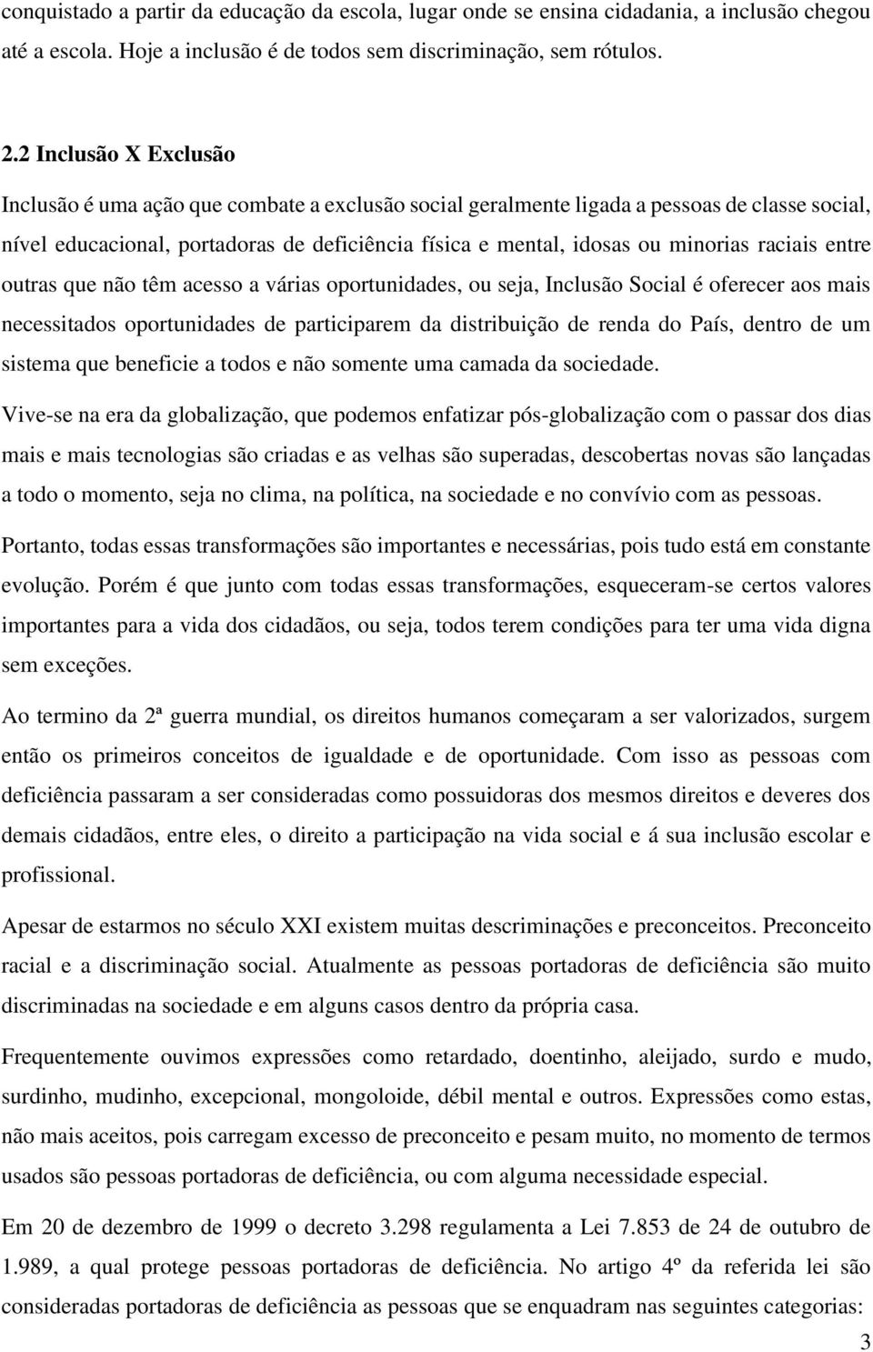 raciais entre outras que não têm acesso a várias oportunidades, ou seja, Inclusão Social é oferecer aos mais necessitados oportunidades de participarem da distribuição de renda do País, dentro de um