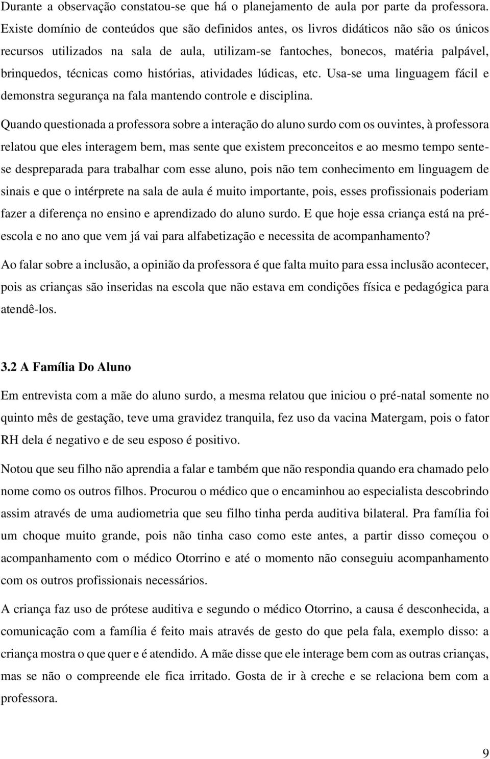 como histórias, atividades lúdicas, etc. Usa-se uma linguagem fácil e demonstra segurança na fala mantendo controle e disciplina.