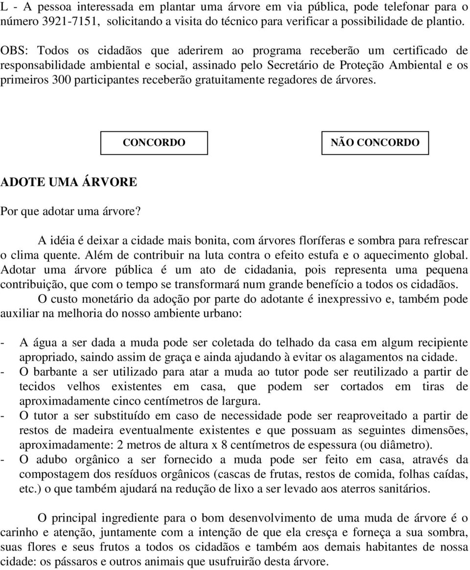 receberão gratuitamente regadores de árvores. CONCORDO NÃO CONCORDO ADOTE UMA ÁRVORE Por que adotar uma árvore?