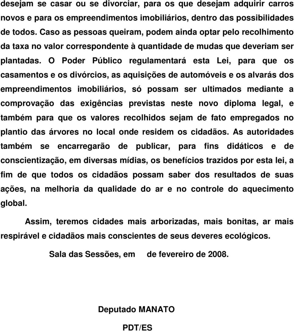 O Poder Público regulamentará esta Lei, para que os casamentos e os divórcios, as aquisições de automóveis e os alvarás dos empreendimentos imobiliários, só possam ser ultimados mediante a