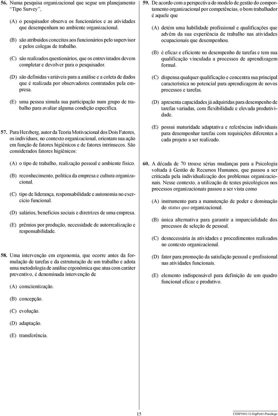 (D) são definidas variáveis para a análise e a coleta de dados que é realizada por observadores contratados pela empresa.