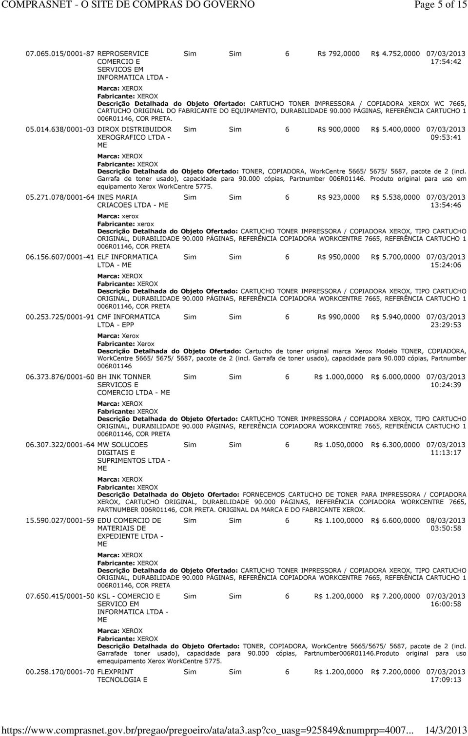 000 PÁGINAS, REFERÊNCIA CARTUCHO 1. 05.014.638/0001-03 DIROX DISTRIBUIDOR XEROGRAFICO LTDA - Sim Sim 6 R$ 900,0000 R$ 5.