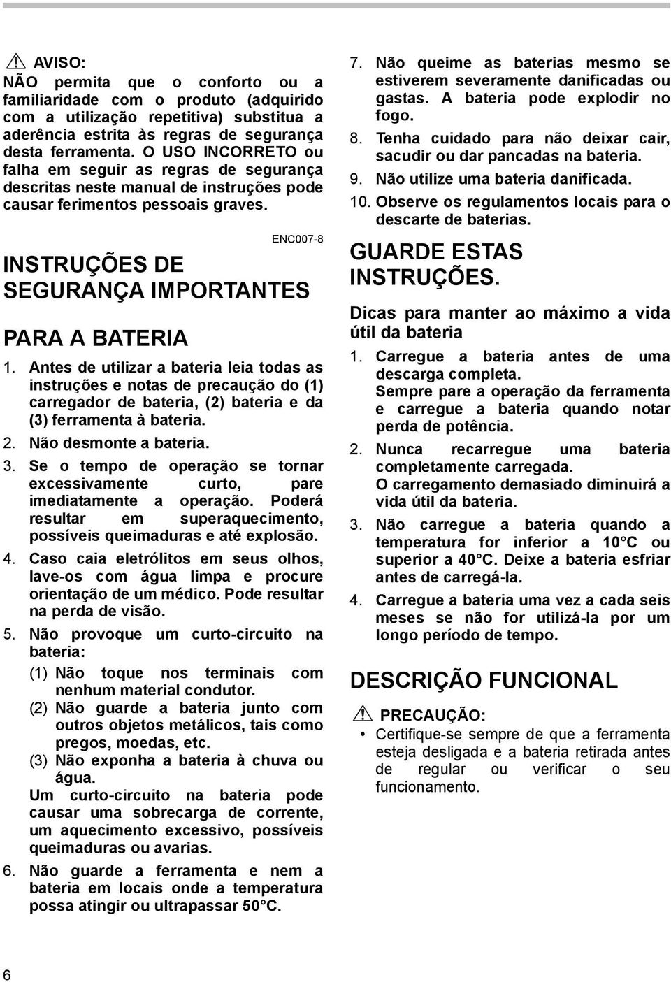 Antes de utilizar a bateria leia todas as instruções e notas de precaução do () carregador de bateria, () bateria e da (3) ferramenta à bateria.. Não desmonte a bateria. 3.