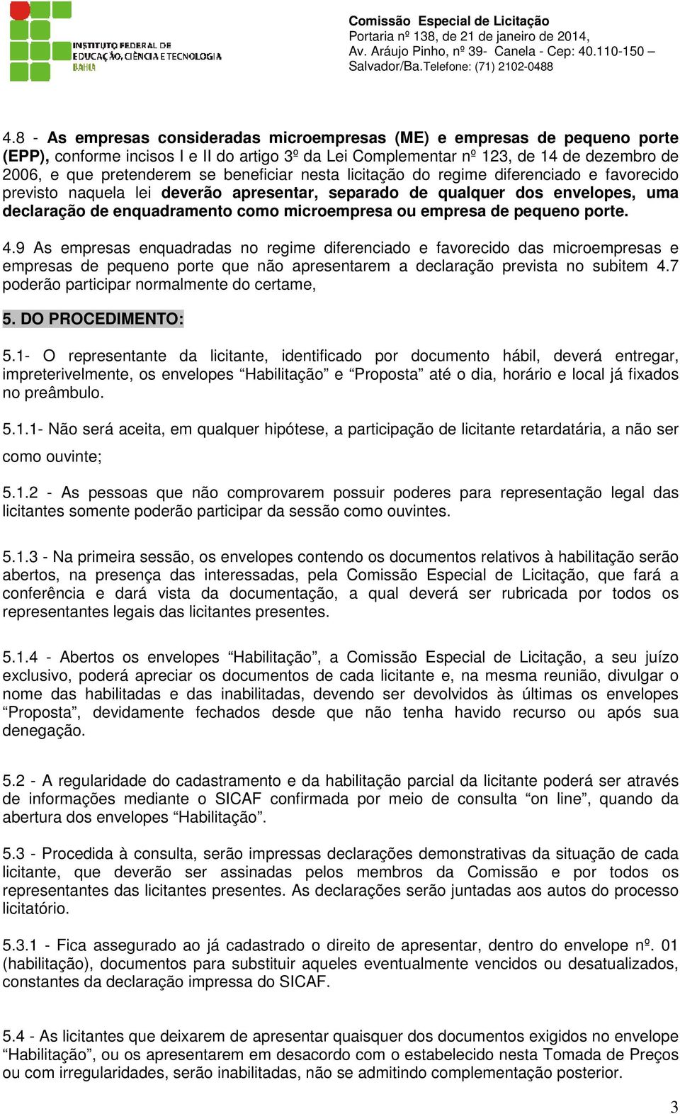 empresa de pequeno porte. 4.9 As empresas enquadradas no regime diferenciado e favorecido das microempresas e empresas de pequeno porte que não apresentarem a declaração prevista no subitem 4.