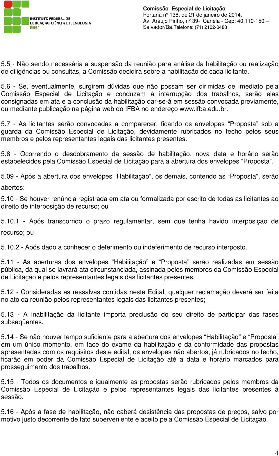 conclusão da habilitação dar-se-á em sessão convocada previamente, ou mediante publicação na página web do IFBA no endereço www.ifba.edu.br. 5.