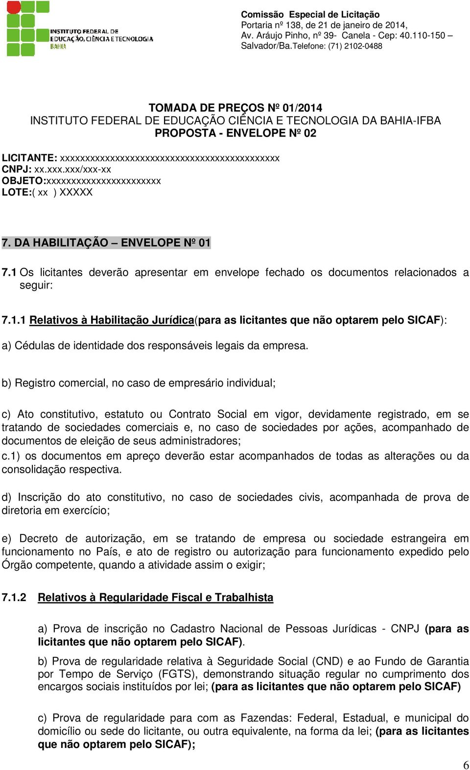 b) Registro comercial, no caso de empresário individual; c) Ato constitutivo, estatuto ou Contrato Social em vigor, devidamente registrado, em se tratando de sociedades comerciais e, no caso de